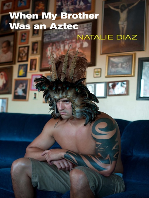 Title details for When My Brother Was an Aztec by Natalie Diaz - Available